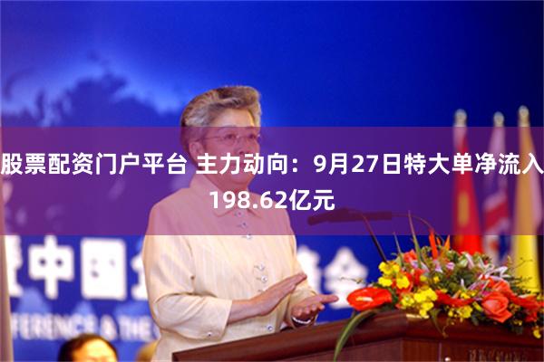 股票配资门户平台 主力动向：9月27日特大单净流入198.62亿元