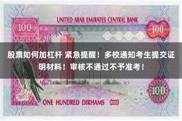 股票如何加杠杆 紧急提醒！多校通知考生提交证明材料！审核不通过不予准考！