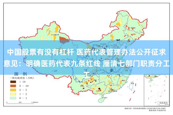 中国股票有没有杠杆 医药代表管理办法公开征求意见：明确医药代表九条红线 厘清七部门职责分工