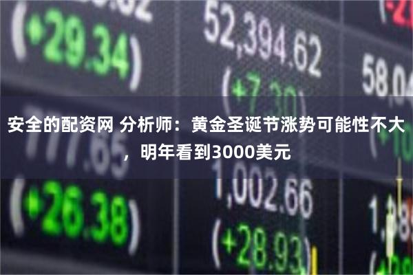 安全的配资网 分析师：黄金圣诞节涨势可能性不大，明年看到3000美元